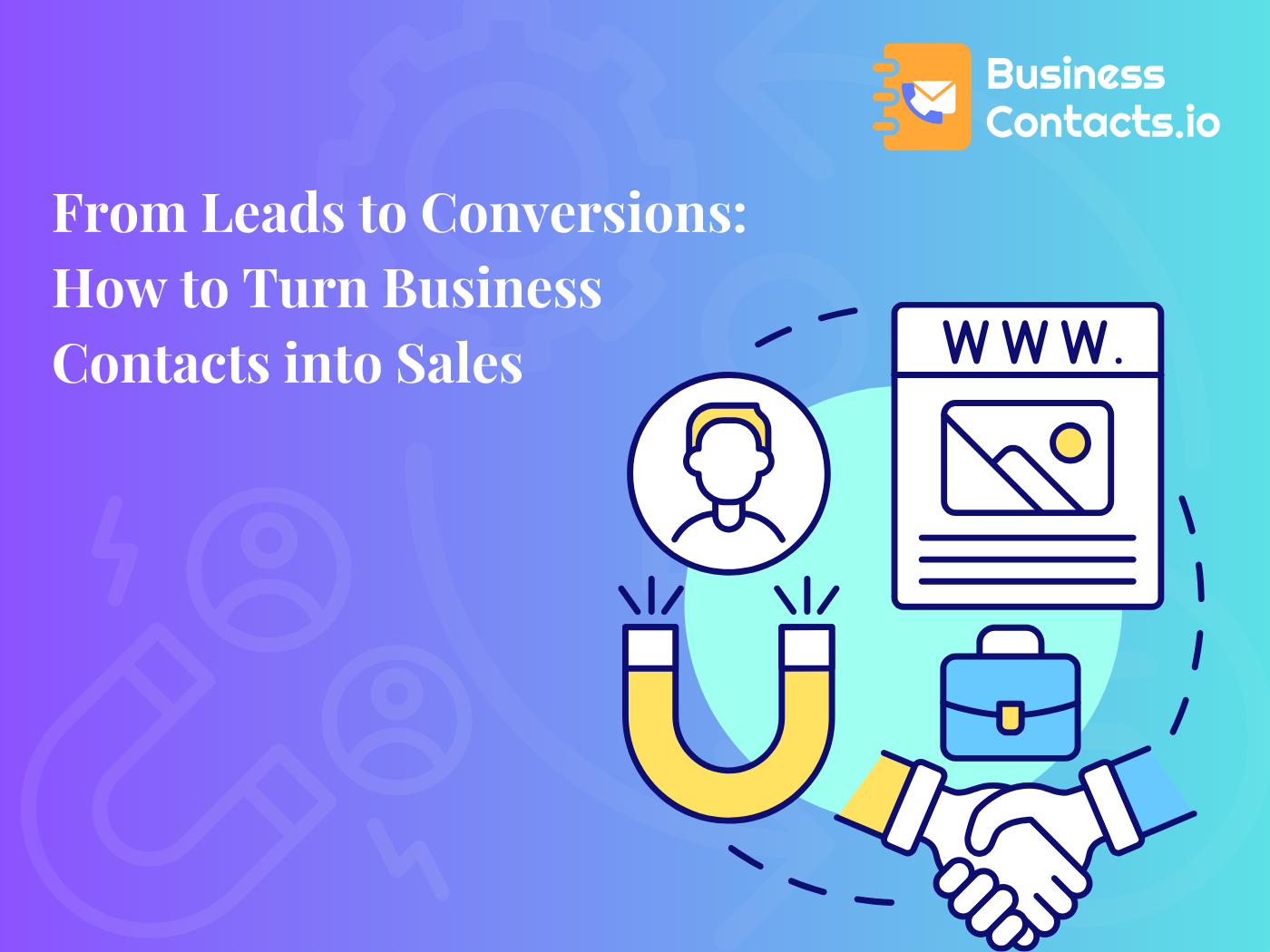 From Leads to Conversions: How to Turn Business Contacts into Sales